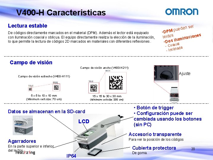 V 400 -H Caracteristicas Lectura estable De códigos directamente marcados en el material (DPM). V 400 -H Caracteristicas Lectura estable De códigos directamente marcados en el material (DPM).