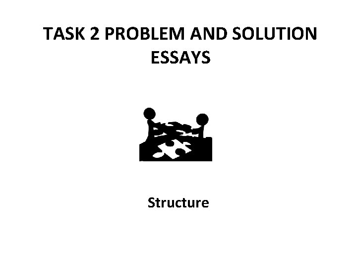 TASK 2 PROBLEM AND SOLUTION ESSAYS Structure 