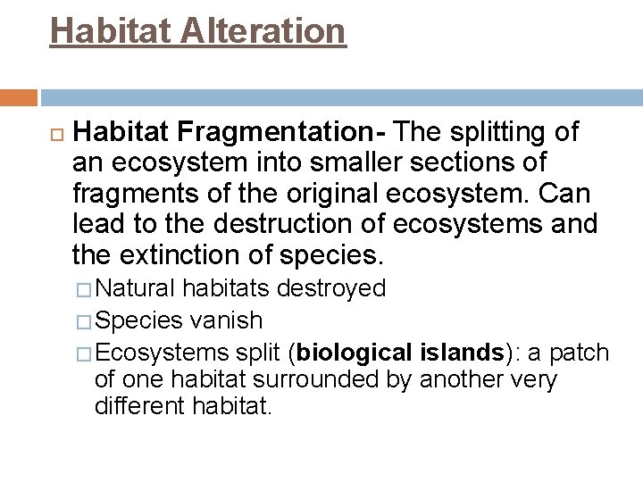 Habitat Alteration Habitat Fragmentation- The splitting of an ecosystem into smaller sections of fragments