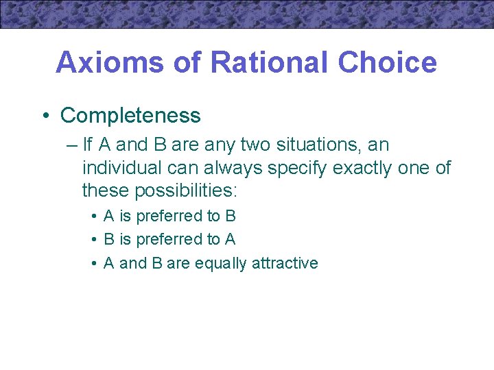 Axioms of Rational Choice • Completeness – If A and B are any two