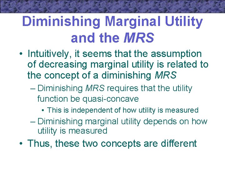 Diminishing Marginal Utility and the MRS • Intuitively, it seems that the assumption of
