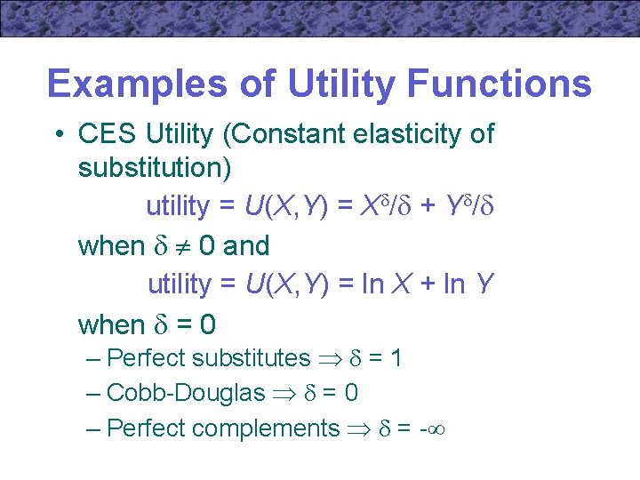 Examples of Utility Functions • CES Utility (Constant elasticity of substitution) utility = U(X,