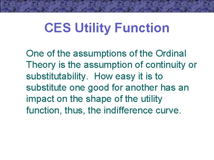 CES Utility Function One of the assumptions of the Ordinal Theory is the assumption