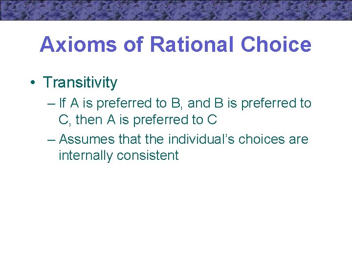 Axioms of Rational Choice • Transitivity – If A is preferred to B, and