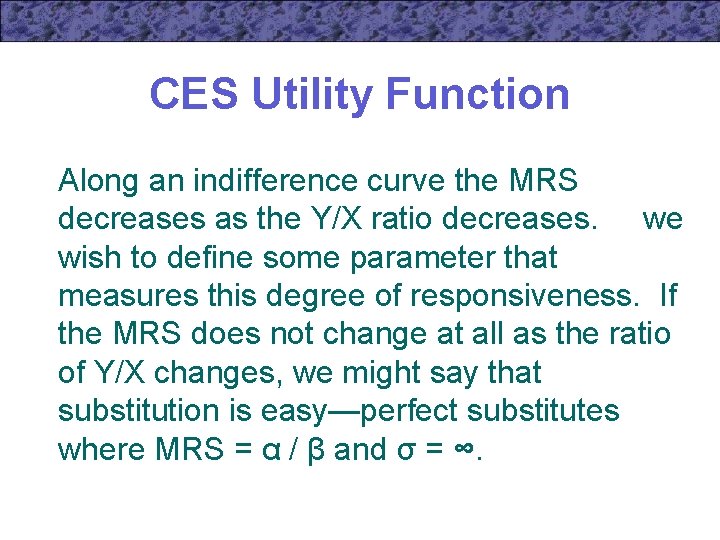 CES Utility Function Along an indifference curve the MRS decreases as the Y/X ratio