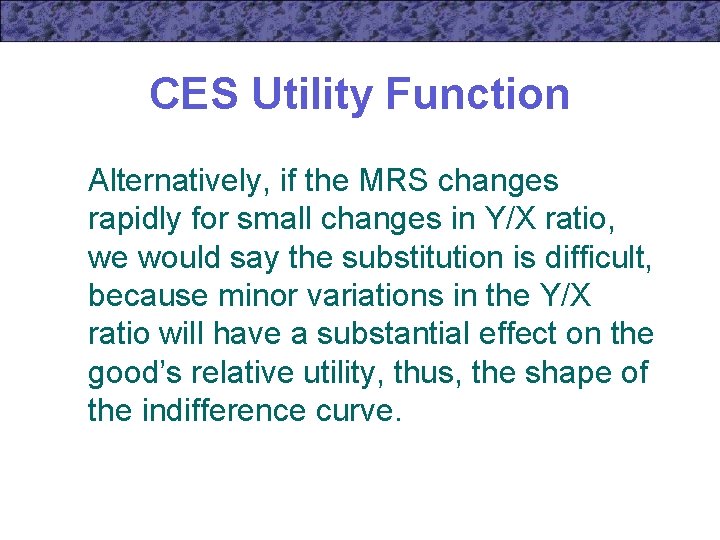 CES Utility Function Alternatively, if the MRS changes rapidly for small changes in Y/X