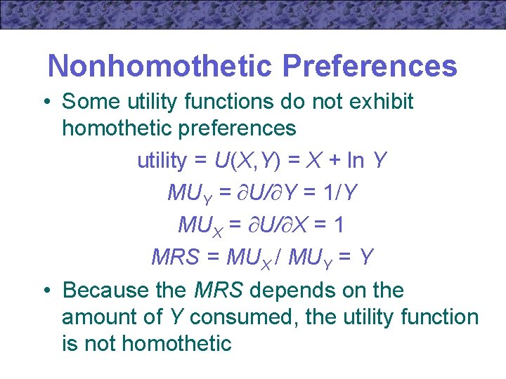 Nonhomothetic Preferences • Some utility functions do not exhibit homothetic preferences utility = U(X,