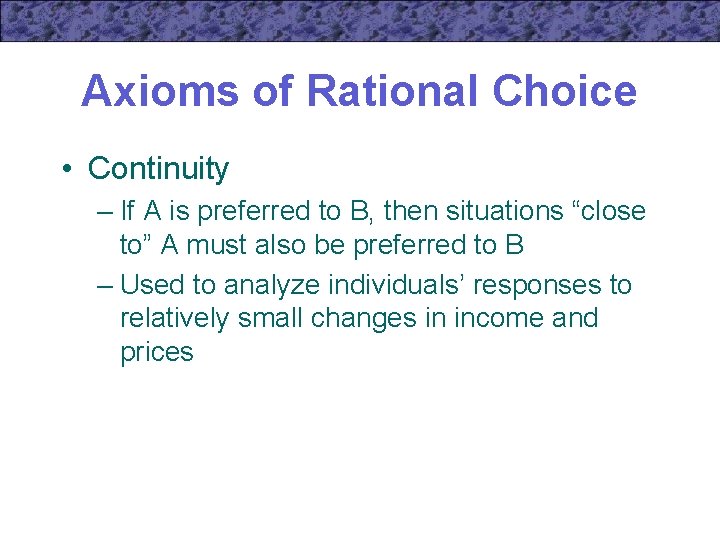 Axioms of Rational Choice • Continuity – If A is preferred to B, then