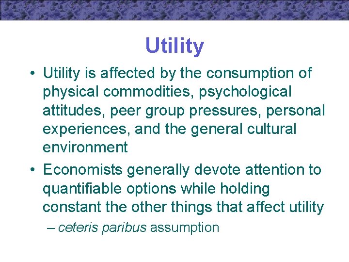 Utility • Utility is affected by the consumption of physical commodities, psychological attitudes, peer