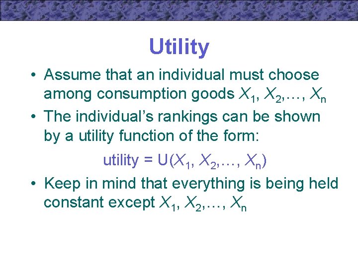 Utility • Assume that an individual must choose among consumption goods X 1, X