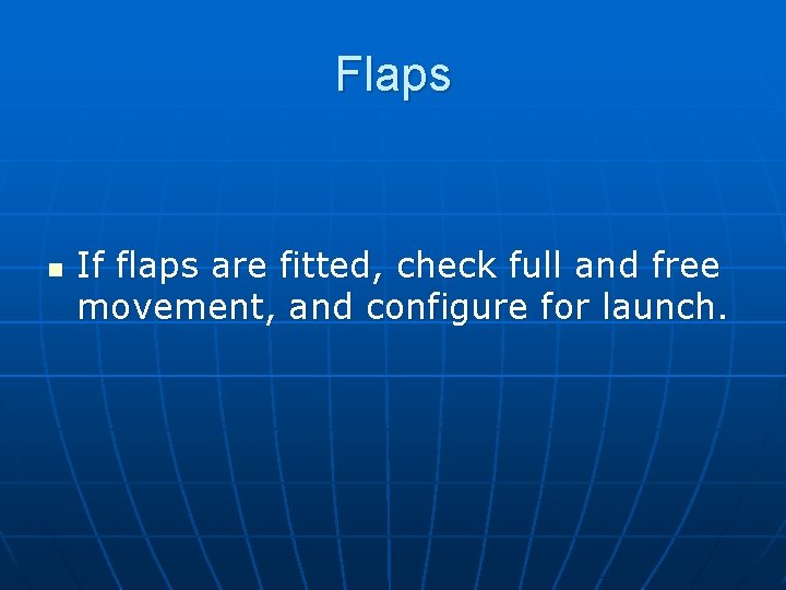 Flaps n If flaps are fitted, check full and free movement, and configure for