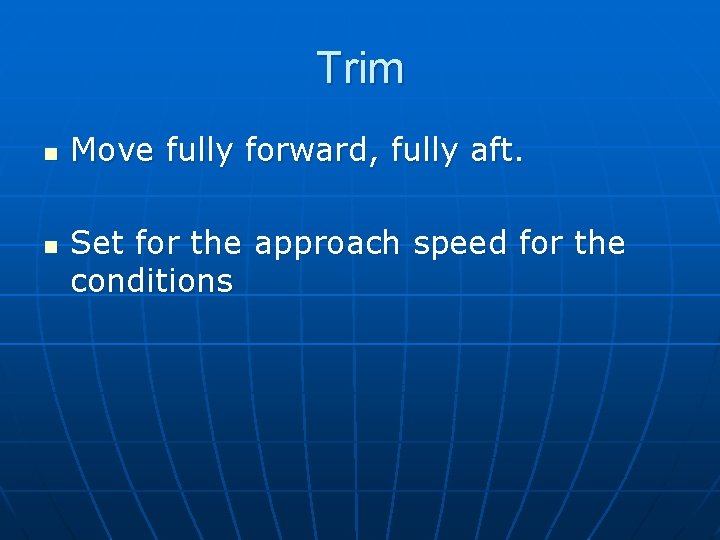 Trim n n Move fully forward, fully aft. Set for the approach speed for
