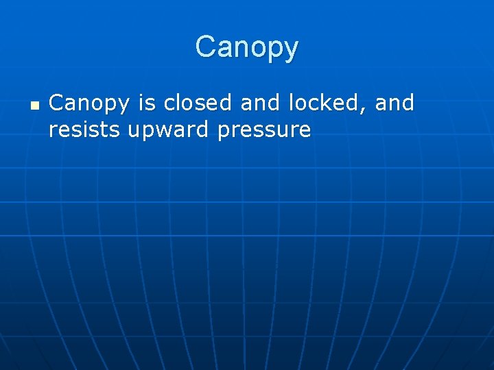 Canopy n Canopy is closed and locked, and resists upward pressure 