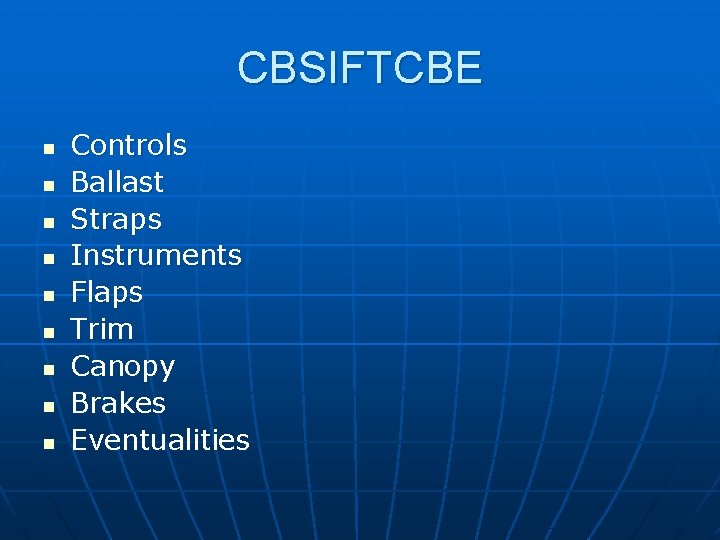 CBSIFTCBE n n n n n Controls Ballast Straps Instruments Flaps Trim Canopy Brakes
