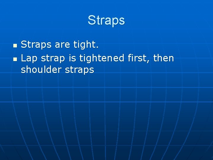 Straps n n Straps are tight. Lap strap is tightened first, then shoulder straps