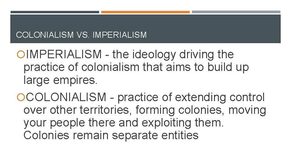 COLONIALISM VS. IMPERIALISM - the ideology driving the practice of colonialism that aims to