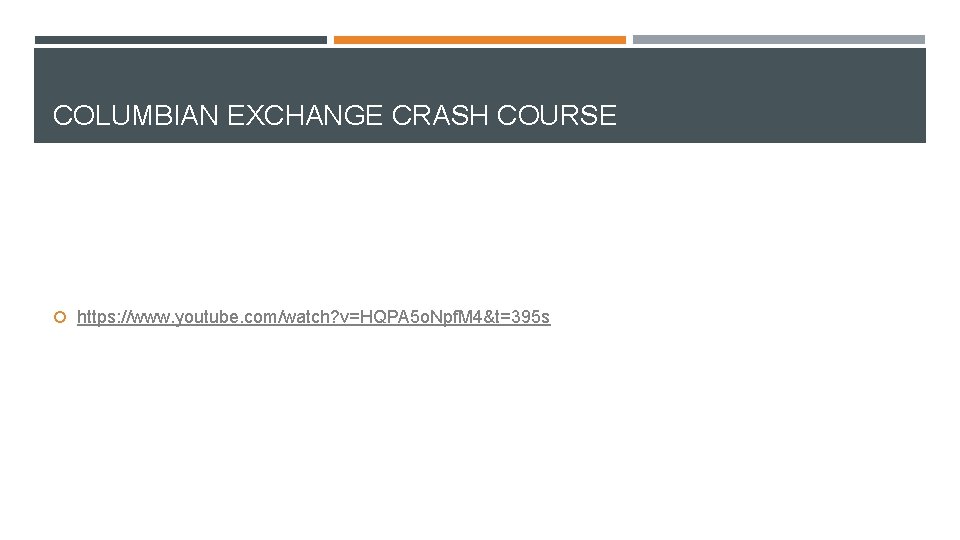 COLUMBIAN EXCHANGE CRASH COURSE https: //www. youtube. com/watch? v=HQPA 5 o. Npf. M 4&t=395