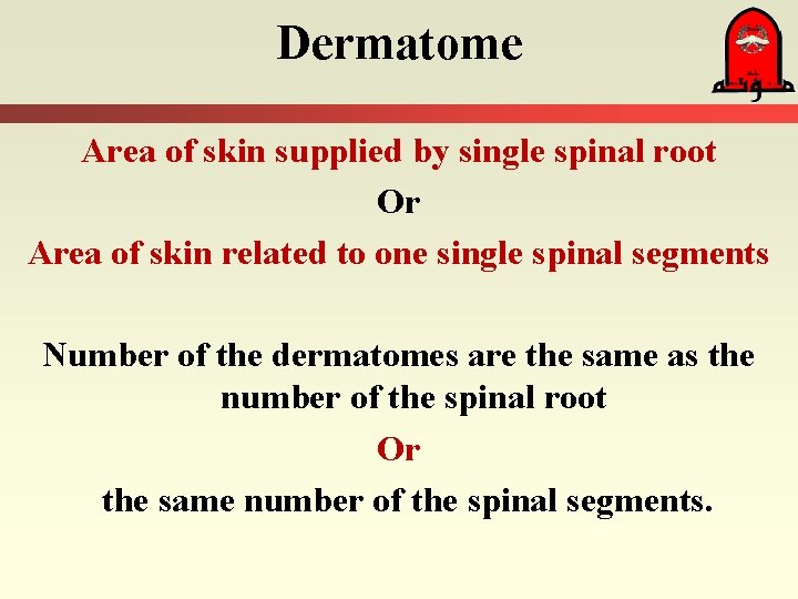Dermatome Area of skin supplied by single spinal root Or Area of skin related