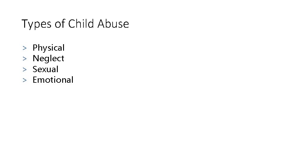 Types of Child Abuse > > Physical Neglect Sexual Emotional 
