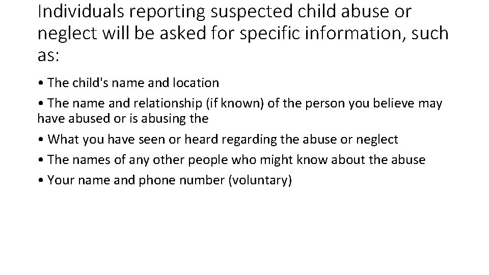 Individuals reporting suspected child abuse or neglect will be asked for specific information, such