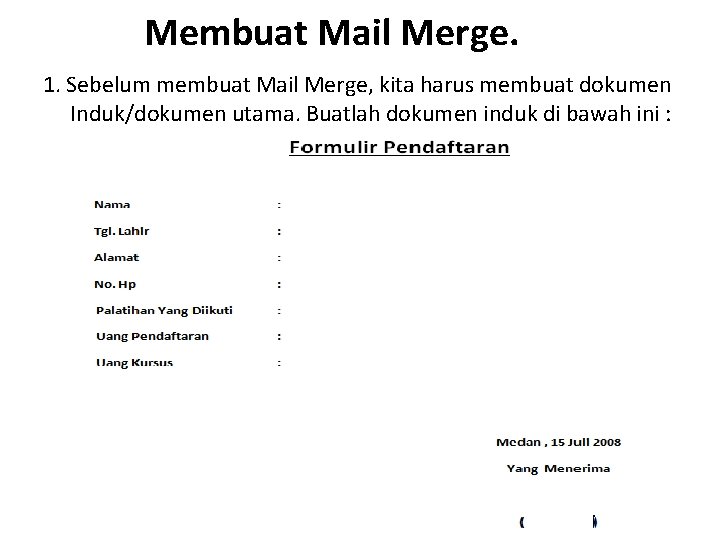 Membuat Mail Merge. 1. Sebelum membuat Mail Merge, kita harus membuat dokumen Induk/dokumen utama.