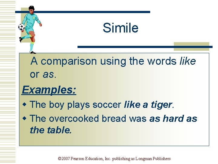 Simile A comparison using the words like or as. Examples: w The boy plays