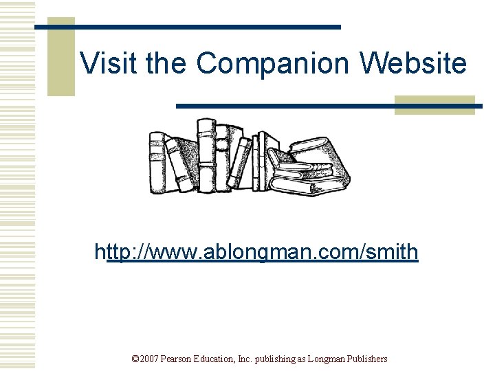 Visit the Companion Website http: //www. ablongman. com/smith © 2007 Pearson Education, Inc. publishing