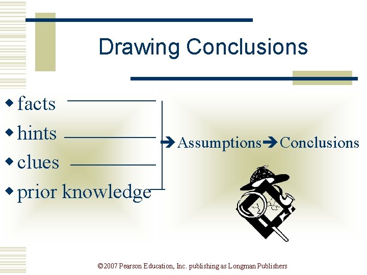 Drawing Conclusions w facts w hints w clues w prior knowledge Assumptions Conclusions ©