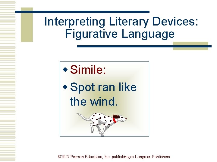 Interpreting Literary Devices: Figurative Language w Simile: w Spot ran like the wind. ©