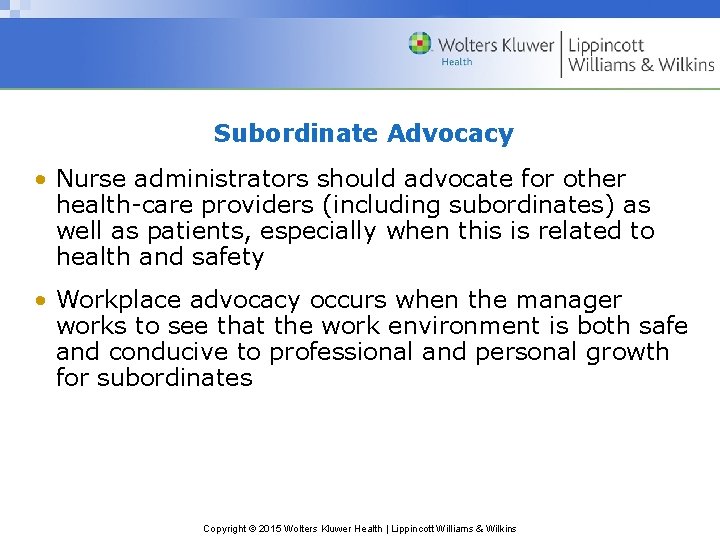 Subordinate Advocacy • Nurse administrators should advocate for other health-care providers (including subordinates) as