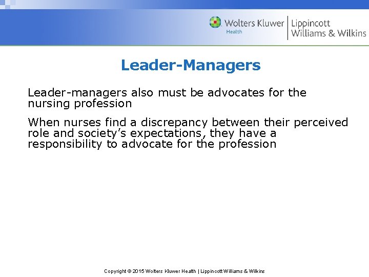 Leader-Managers Leader-managers also must be advocates for the nursing profession When nurses find a