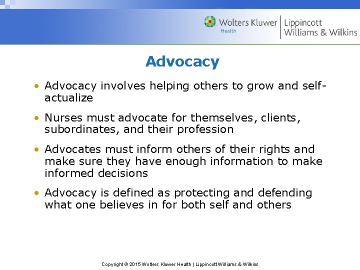 Advocacy • Advocacy involves helping others to grow and selfactualize • Nurses must advocate