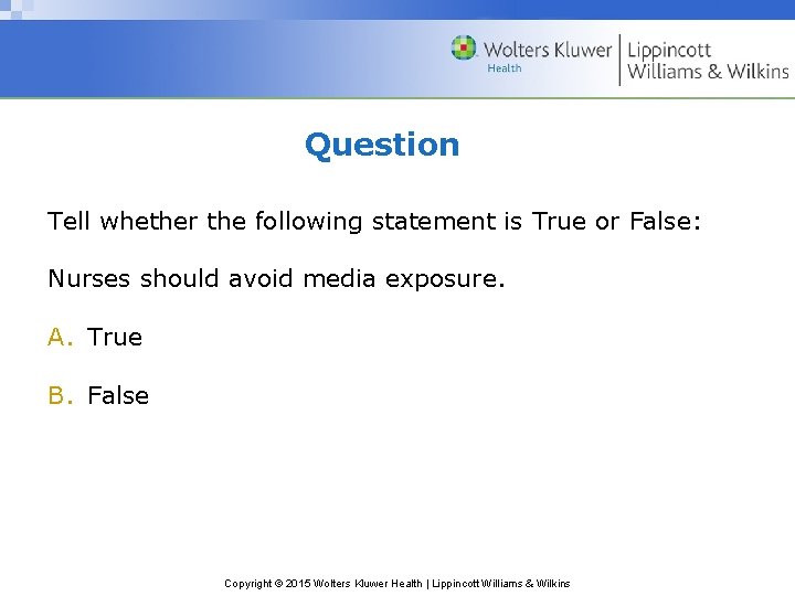 Question Tell whether the following statement is True or False: Nurses should avoid media