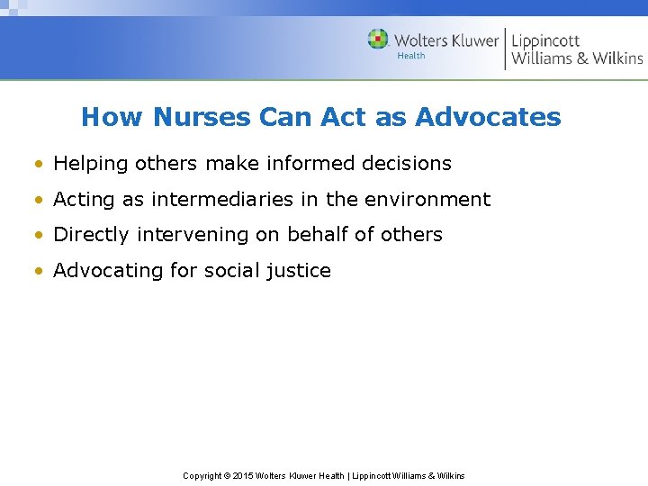 How Nurses Can Act as Advocates • Helping others make informed decisions • Acting