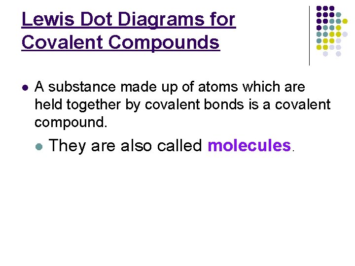 Lewis Dot Diagrams for Covalent Compounds l A substance made up of atoms which