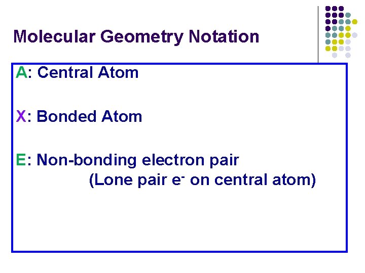 Molecular Geometry Notation A: Central Atom X: Bonded Atom E: Non-bonding electron pair (Lone