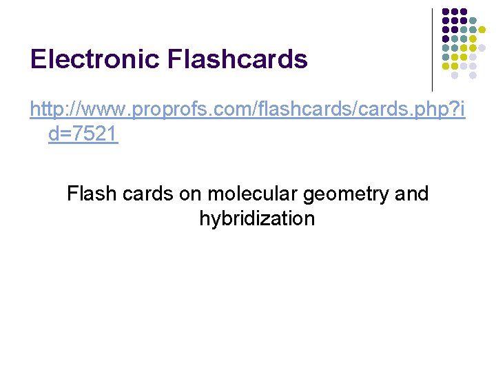 Electronic Flashcards http: //www. proprofs. com/flashcards/cards. php? i d=7521 Flash cards on molecular geometry