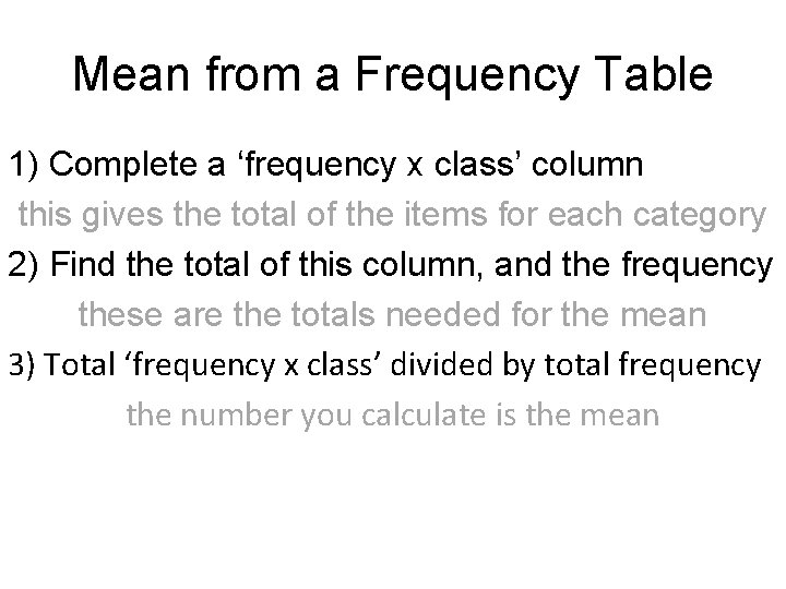 Mean from a Frequency Table 1) Complete a ‘frequency x class’ column this gives Mean from a Frequency Table 1) Complete a ‘frequency x class’ column this gives