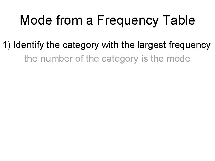 Mode from a Frequency Table 1) Identify the category with the largest frequency the Mode from a Frequency Table 1) Identify the category with the largest frequency the
