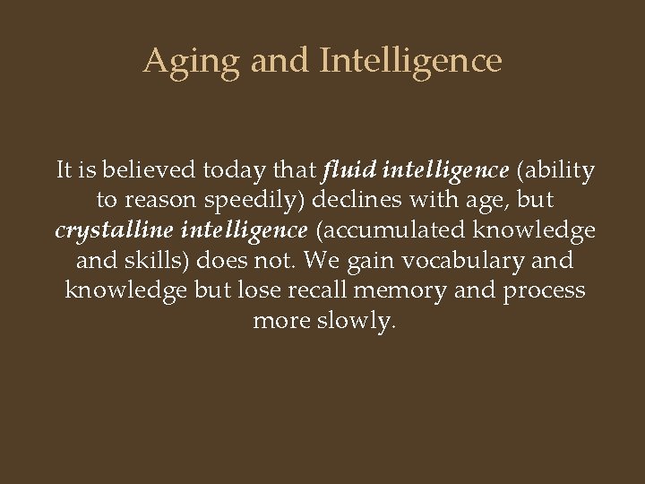 Aging and Intelligence It is believed today that fluid intelligence (ability to reason speedily)