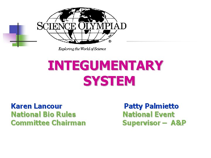 INTEGUMENTARY SYSTEM Karen Lancour National Bio Rules Committee Chairman Patty Palmietto National Event Supervisor