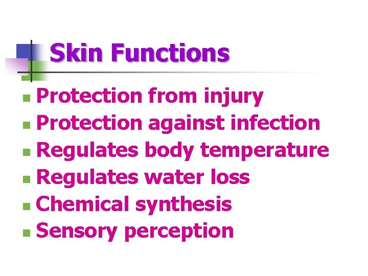 Skin Functions Protection from injury n Protection against infection n Regulates body temperature n