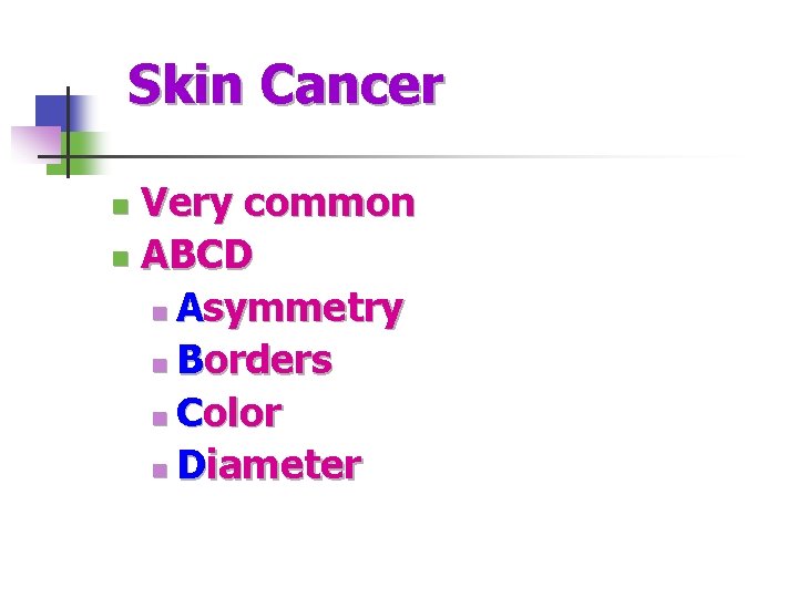 Skin Cancer Very common n ABCD n Asymmetry n Borders n Color n Diameter