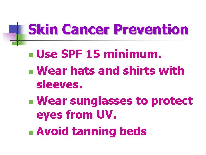 Skin Cancer Prevention Use SPF 15 minimum. n Wear hats and shirts with sleeves.