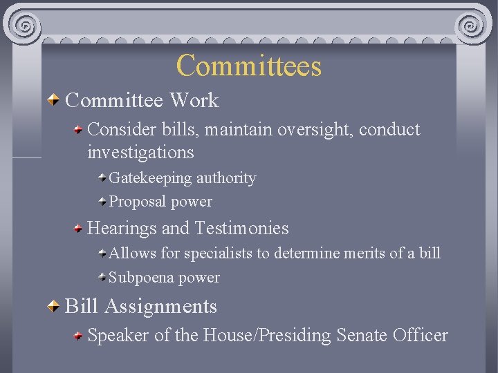 Committees Committee Work Consider bills, maintain oversight, conduct investigations Gatekeeping authority Proposal power Hearings