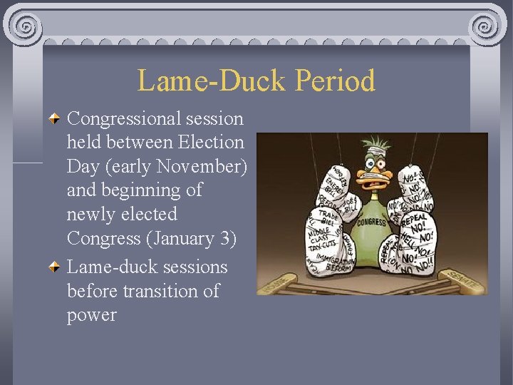 Lame-Duck Period Congressional session held between Election Day (early November) and beginning of newly