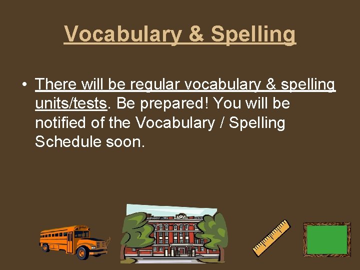 Vocabulary & Spelling • There will be regular vocabulary & spelling units/tests. Be prepared!