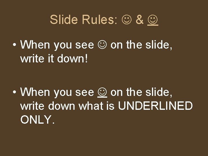 Slide Rules: & • When you see on the slide, write it down! •