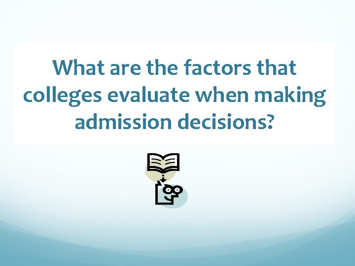 What are the factors that colleges evaluate when making admission decisions? 