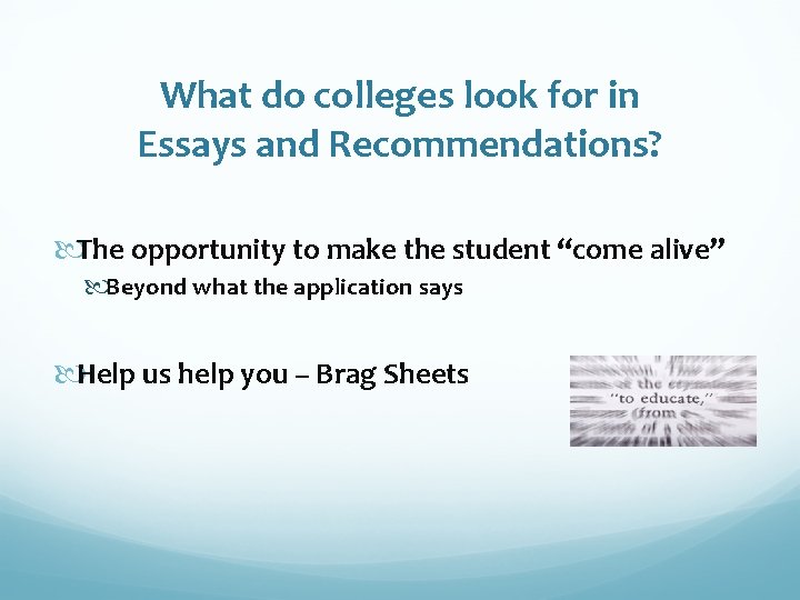 What do colleges look for in Essays and Recommendations? The opportunity to make the